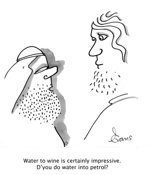 'Water into wine is certainly impressive. D'you do water into petrol?'