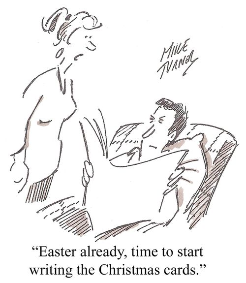 'Easter already, time to start writing the Christmas cards.'