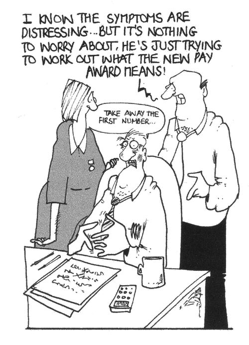 "I know the symptoms are depressing... but it's nothing to worry about, he's just trying to work out what the new pay award means!"