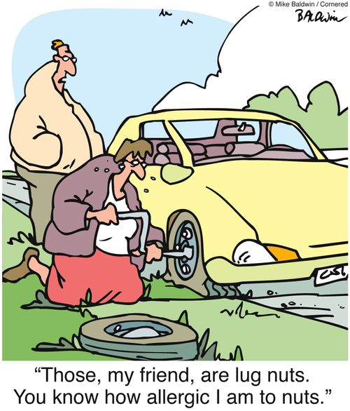 'Those, my friend, are lug nuts. You know how allergic I am to nuts.'