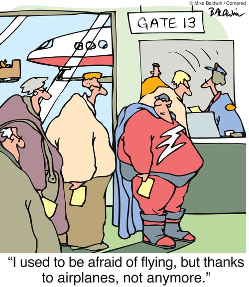 "I used to be afraid of flying, but thanks to airplanes, not anymore." 