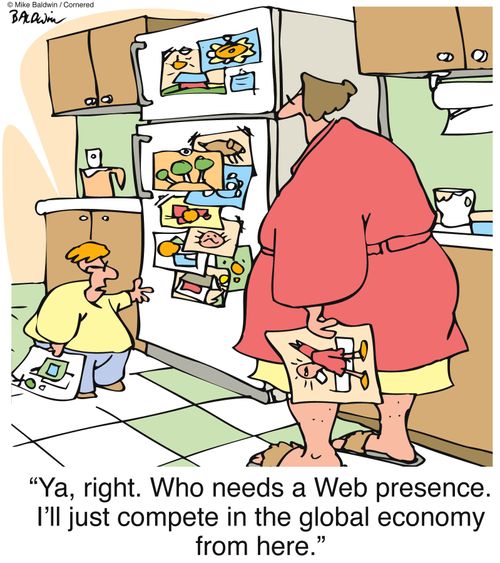 "Ya, right. Who needs a web presence. I'll just compete in the global economy from here."