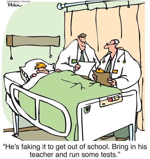 "He's faking it to get out of school. Bring in his teacher and run some tests."