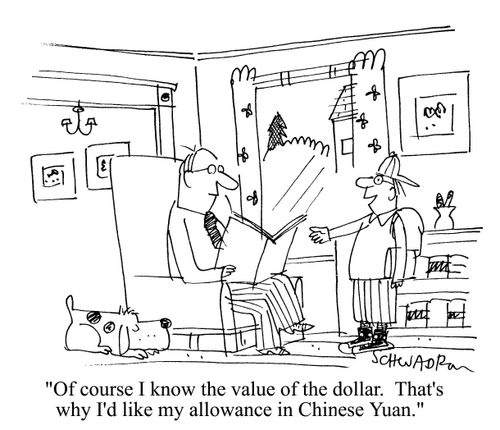 'Of course I know the value of hte dollar.  That's why I'd like my allowance in Chinese Yuan.'