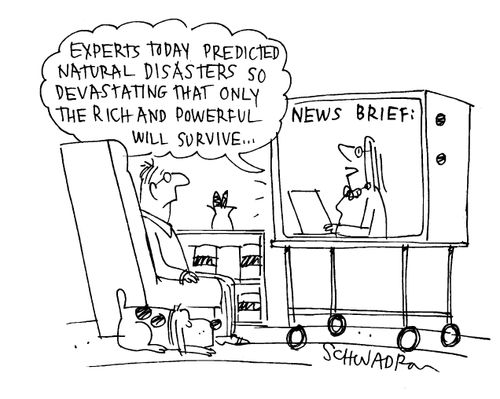 'Experts today predicted natural disasters so devastating that only the rich and powerful will survive...'