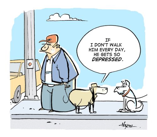 'If I don't walk him every day, he gets so depressed.' (dog talking to another dog).