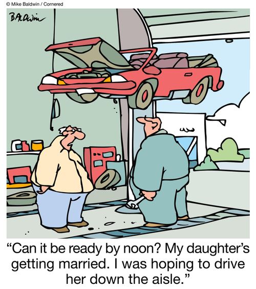 "Can it be ready by noon? My daughter's getting married. I was hoping to drive her down the aisle."