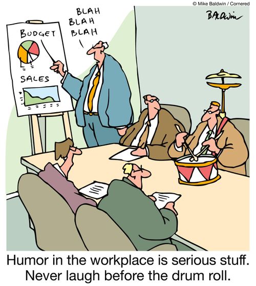 Humor in the workplace is serious stuff. Never laugh before the drum roll.