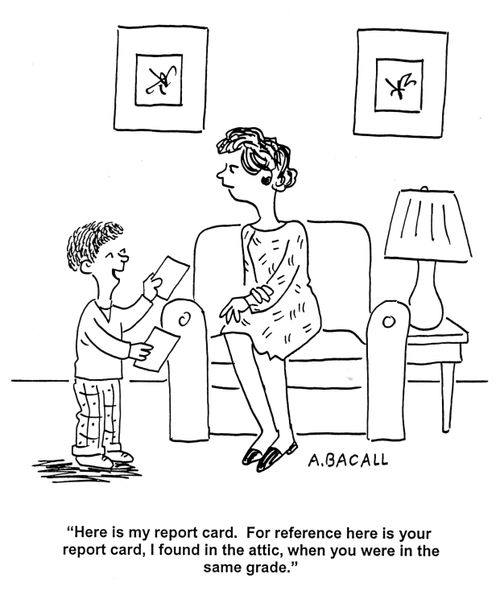 'Here is my report card. For reference here is your report card, I found in the attic, when you were in the same grade.'
