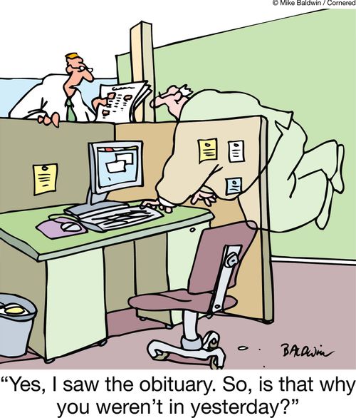 "Yes, I saw the obituary. So, is that why you weren't in yesterday?"