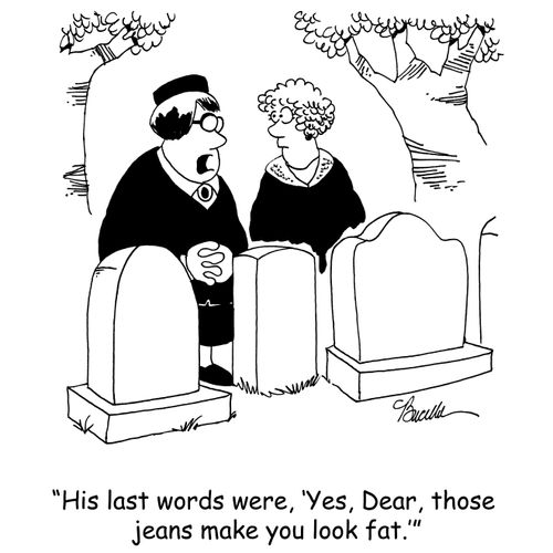 'His last words were, 'Yes, Dear, those jeans make you look fat.''
