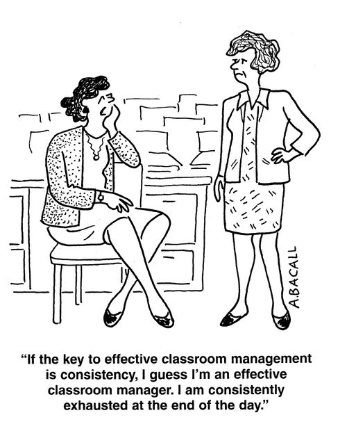 'If the key to effective classroom management is consistency, I guess I'm an effective classroom manager, I am consistently exhausted at the end of the day.'