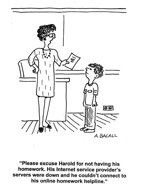 'Please excuse Harold for not having his homework. His internet service provider's servers were down and he couldn't connect to his online homework helpline.'