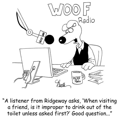 'A listener from Ridgeway asks, 'When visiting a friend, is it improper to drink out of the toilet unless asked first?' Good question...'