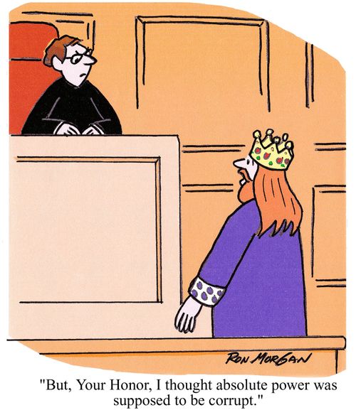 'But, Your Honor, I thought absolute power was supposed to be corrupt.'