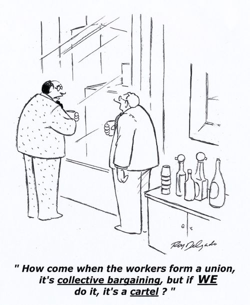 'How come when the workers form a union, it's collective bargaining, but if we do it, it's a cartel?'
