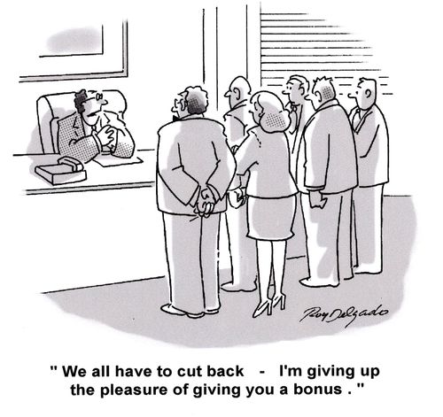 'We all have to cut back - I'm giving up the pleasure of giving you a bonus.'