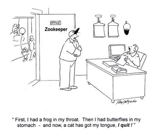 'First, I had a frog in my throat. Then I had butterflies in my stomach - and now, a cat has got my tongue, I quit.'