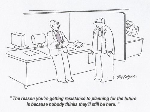 'The reason you're getting resistance to planning for the future is because nobody thinks they'll still be here.'