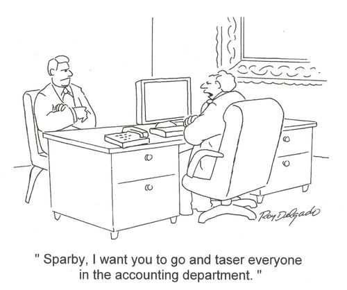 'Sparby, I want you to go and taser everyone in the accounting department.'