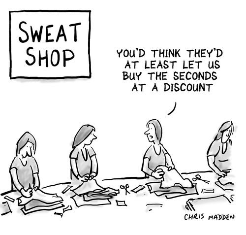 Sweat Shop: 'You'd think they'd at least let us buy the seconds at a discount.'