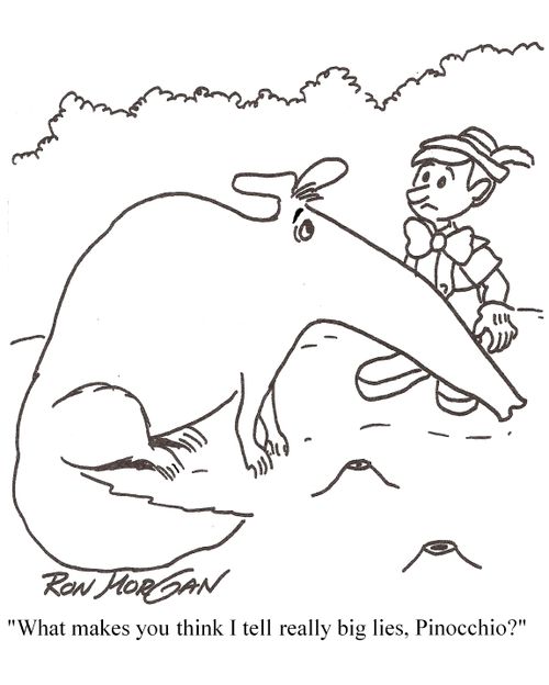 'What makes you think I tell really big lies, Pinocchio?'