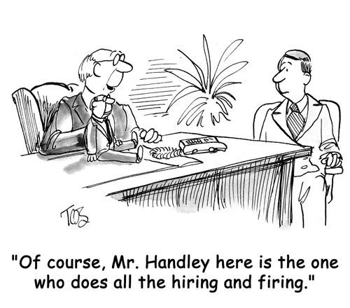 'Of course, Mr. Handley here is the one who does all the hiring and firing.'
