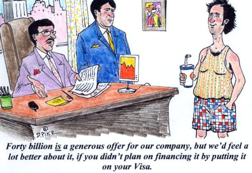 'Forty billion is a generous offer for our company, but we'd feel a lot better about it, if you didn't plan on financing it by putting it on your Visa.'