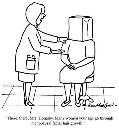 'There, there, Mrs Hornsby. Many women your age go through menopausal facial hair growth.'