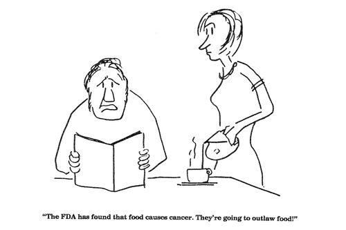 'The FDA has found that food causes cancer.  They're going to outlaw food!'