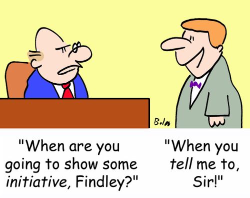 'When are you going to show some INITIATIVE, Findley?', 'When you TELL me to, sir!'