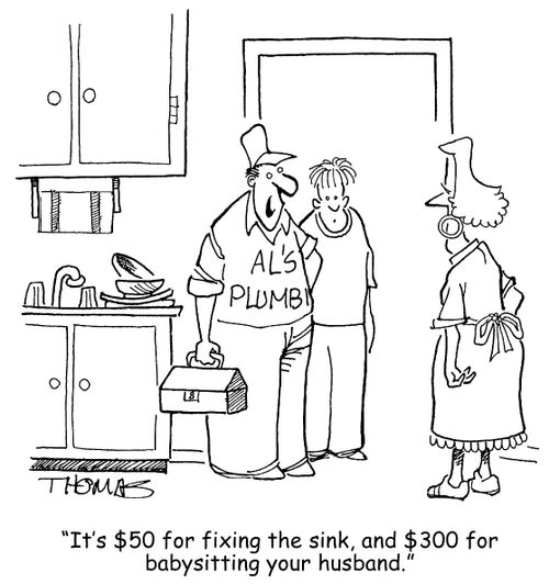 'It's $50 for fixing the sink, and $300 for babysitting your husband.'