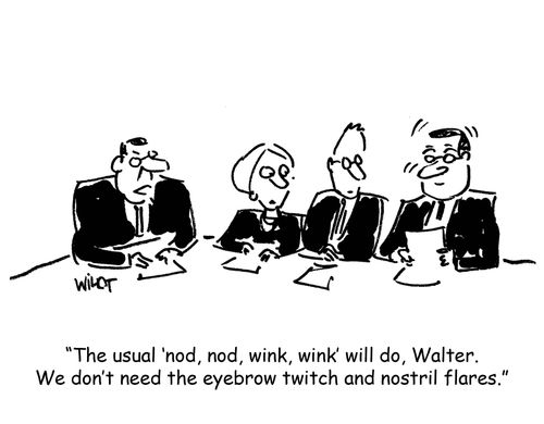 'The usual ‘nod, nod, wink, wink' will do, Walter. We don't need the eyebrow twitch and nostril flares.'