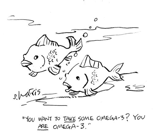 "You want to take some omega-3?  You ARE omega-3."