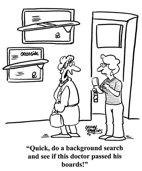 'Quick, do a background search and see if this doctor passed his boards!'