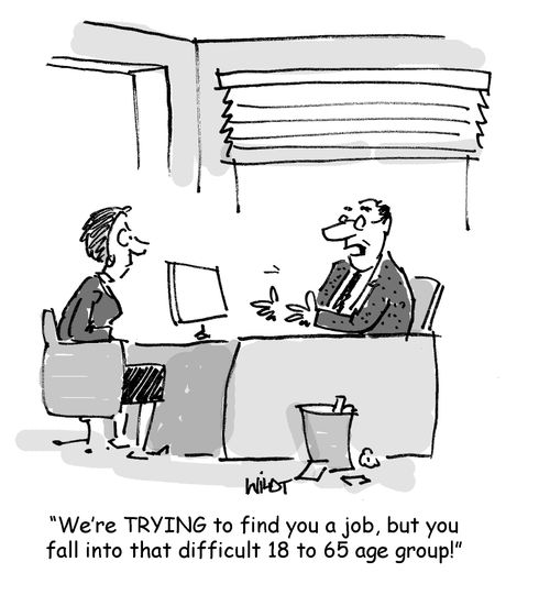'We're TRYING to find you a job, but you fall into that difficult 18 to 65 age group!'