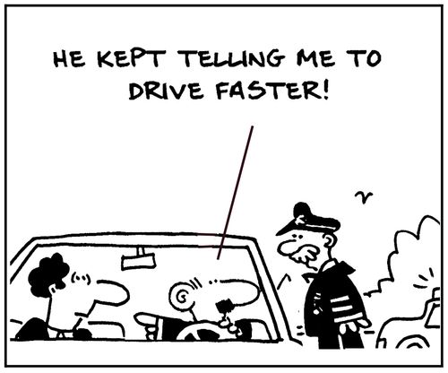 'He kept telling me to drive faster.'
