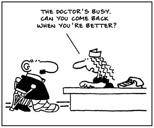 'The doctor's busy. Can you come back when you're better?'