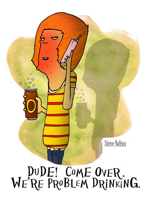 'Dude! Come over. We're problem drinking.'