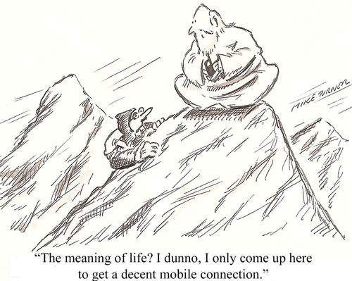 'The meaning of life? I dunno, I only come up here to get a decent mobile connection.'