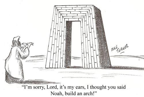 'I'm sorry, Lord, it's my ears, I thought you said Noah, build an arch!'