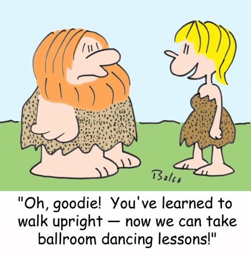'Oh, goodie! You've learned to walk upright - now we can take ballroom dancing lessons!'