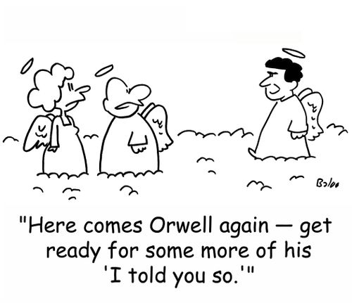 'Here comes Orwell again - Get ready for some more of his 'I told you so.''