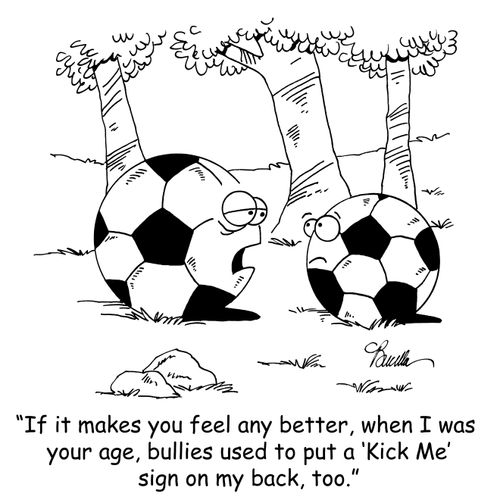 'If it makes you feel any better, when I was your age, bullies used to put a 'Kick Me' sign on my back, too.'