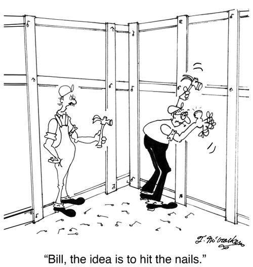 'Bill, the idea is to hit the nails.'