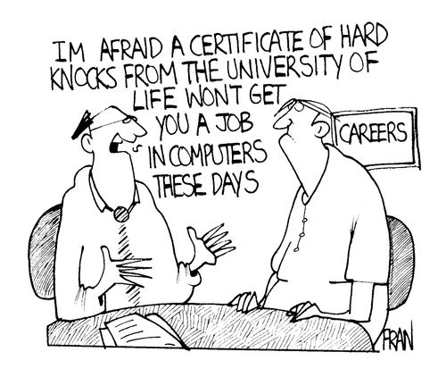 "I'm afraid a certificate of hard knocks from the university of life wont get you a job in computers these days."