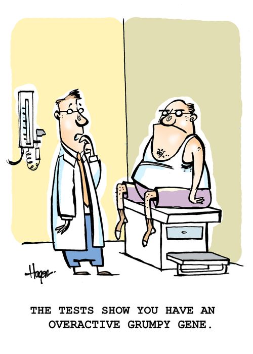 "The tests show you have an overactive grumpy gene."