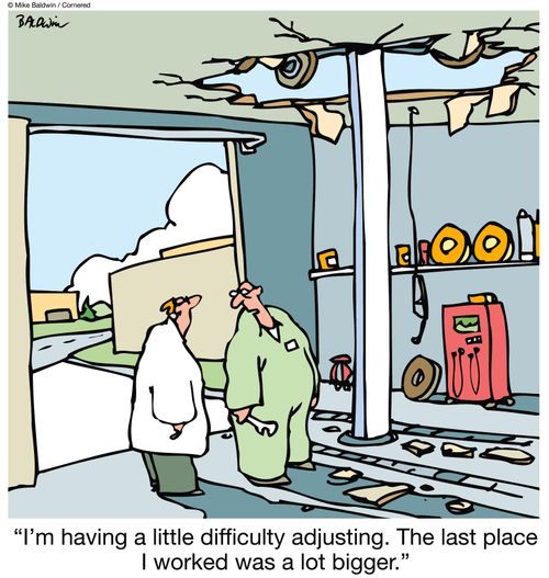 "I'm having a little difficulty adjusting. The last place I worked was a lot bigger."