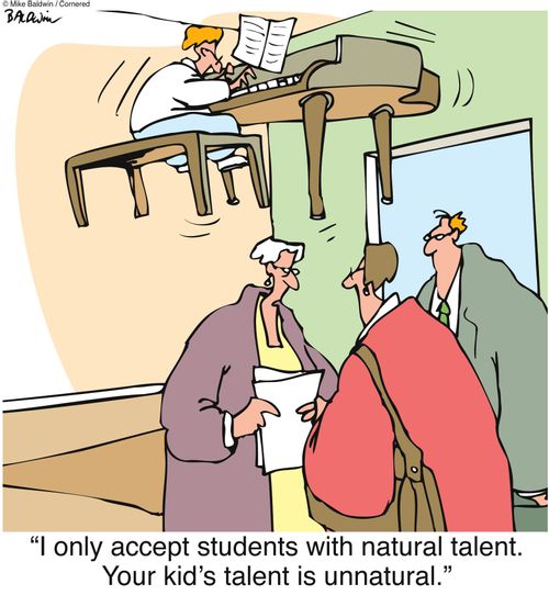 "I only accept students with natural talent. Your kid's talent is unnatural."