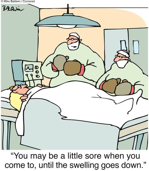 "You may be a little sore when you come to, until the swelling goes down."